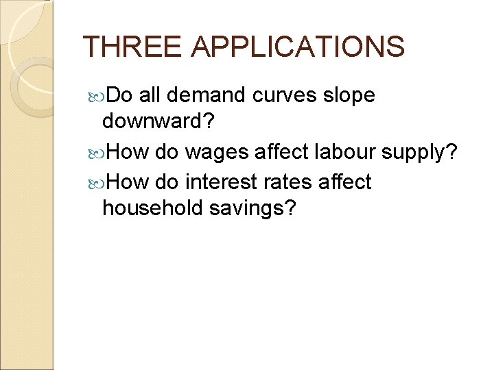 THREE APPLICATIONS Do all demand curves slope downward? How do wages affect labour supply? THREE APPLICATIONS Do all demand curves slope downward? How do wages affect labour supply?