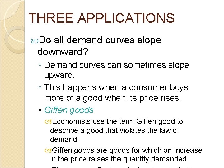 THREE APPLICATIONS Do all demand curves slope downward? ◦ Demand curves can sometimes slope THREE APPLICATIONS Do all demand curves slope downward? ◦ Demand curves can sometimes slope