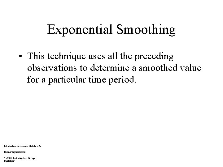 Exponential Smoothing • This technique uses all the preceding observations to determine a smoothed