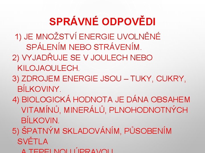 SPRÁVNÉ ODPOVĚDI 1) JE MNOŽSTVÍ ENERGIE UVOLNĚNÉ SPÁLENÍM NEBO STRÁVENÍM. 2) VYJADŘUJE SE V