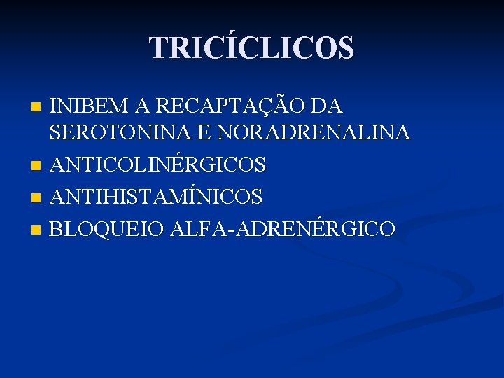 TRICÍCLICOS INIBEM A RECAPTAÇÃO DA SEROTONINA E NORADRENALINA n ANTICOLINÉRGICOS n ANTIHISTAMÍNICOS n BLOQUEIO