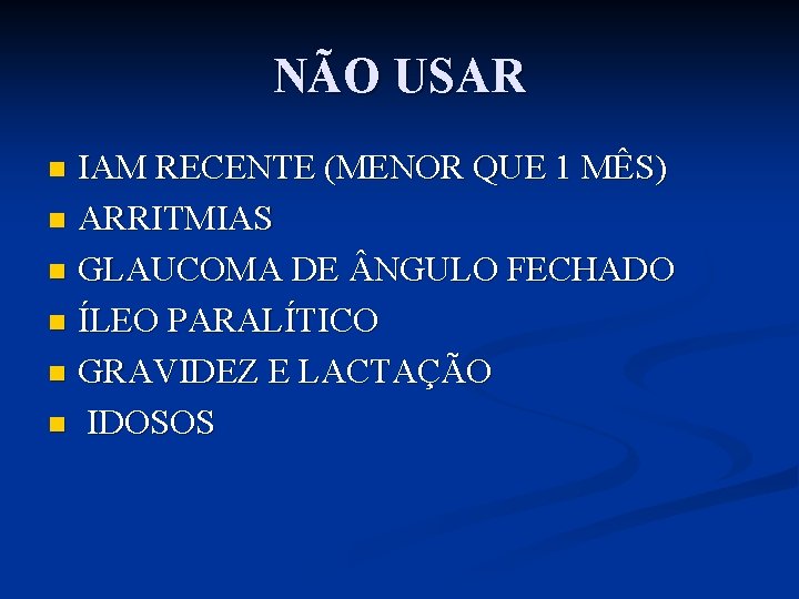 NÃO USAR IAM RECENTE (MENOR QUE 1 MÊS) n ARRITMIAS n GLAUCOMA DE NGULO