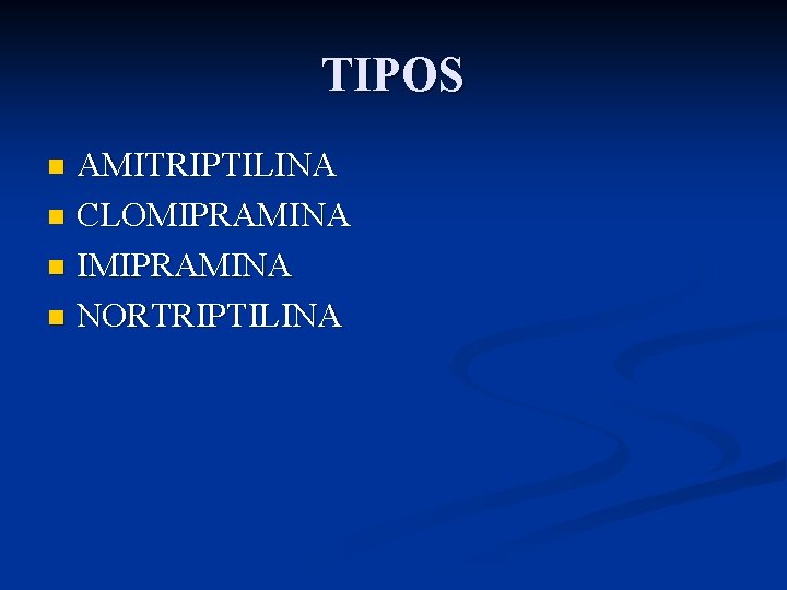 TIPOS AMITRIPTILINA n CLOMIPRAMINA n IMIPRAMINA n NORTRIPTILINA n 