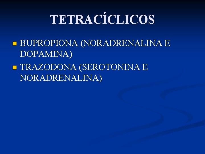 TETRACÍCLICOS BUPROPIONA (NORADRENALINA E DOPAMINA) n TRAZODONA (SEROTONINA E NORADRENALINA) n 