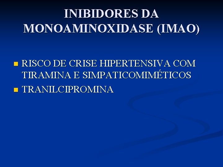INIBIDORES DA MONOAMINOXIDASE (IMAO) RISCO DE CRISE HIPERTENSIVA COM TIRAMINA E SIMPATICOMIMÉTICOS n TRANILCIPROMINA