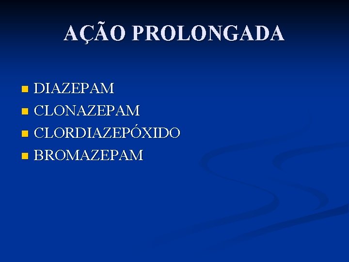 AÇÃO PROLONGADA DIAZEPAM n CLONAZEPAM n CLORDIAZEPÓXIDO n BROMAZEPAM n 