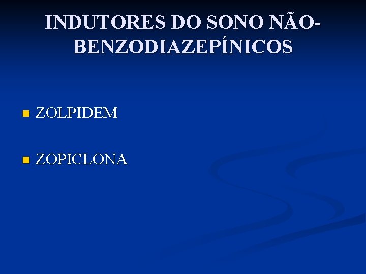 INDUTORES DO SONO NÃOBENZODIAZEPÍNICOS n ZOLPIDEM n ZOPICLONA 