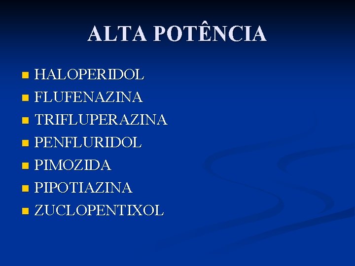 ALTA POTÊNCIA HALOPERIDOL n FLUFENAZINA n TRIFLUPERAZINA n PENFLURIDOL n PIMOZIDA n PIPOTIAZINA n