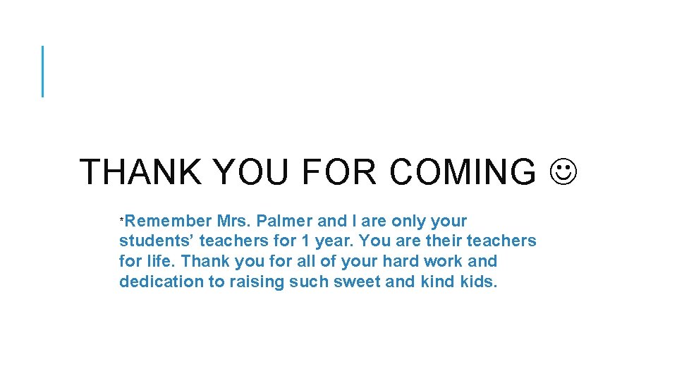 THANK YOU FOR COMING *Remember Mrs. Palmer and I are only your students’ teachers THANK YOU FOR COMING *Remember Mrs. Palmer and I are only your students’ teachers