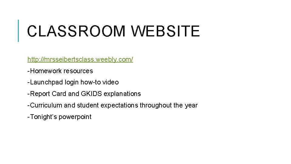 CLASSROOM WEBSITE http: //mrsseibertsclass. weebly. com/ -Homework resources -Launchpad login how-to video -Report Card CLASSROOM WEBSITE http: //mrsseibertsclass. weebly. com/ -Homework resources -Launchpad login how-to video -Report Card