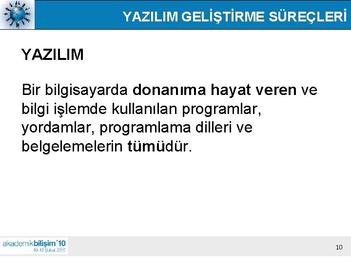 YAZILIM GELİŞTİRME SÜREÇLERİ YAZILIM Bir bilgisayarda donanıma hayat veren ve bilgi işlemde kullanılan programlar,