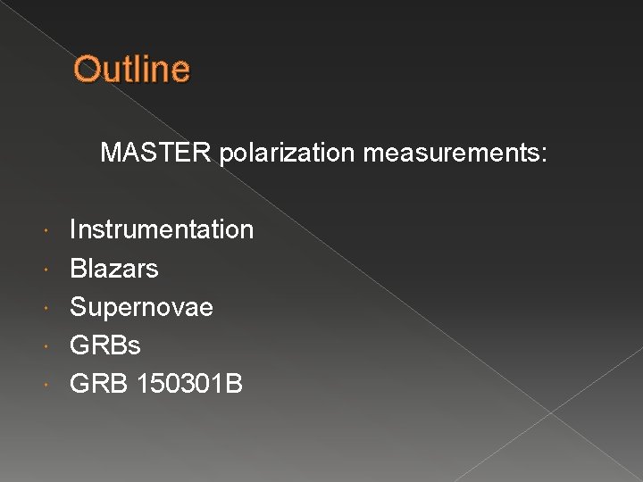 Outline MASTER polarization measurements: Instrumentation Blazars Supernovae GRBs GRB 150301 B 