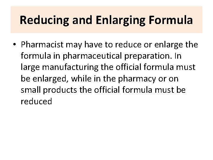 Reducing and Enlarging Formula • Pharmacist may have to reduce or enlarge the formula