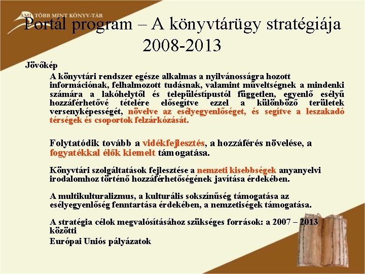 Portál program – A könyvtárügy stratégiája 2008 -2013 Jövőkép A könyvtári rendszer egésze alkalmas