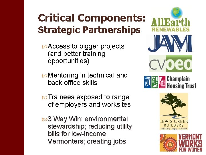Critical Components: Strategic Partnerships Access to bigger projects (and better training opportunities) Mentoring in