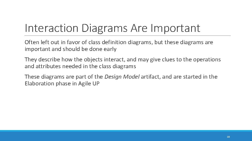 Interaction Diagrams Are Important Often left out in favor of class definition diagrams, but