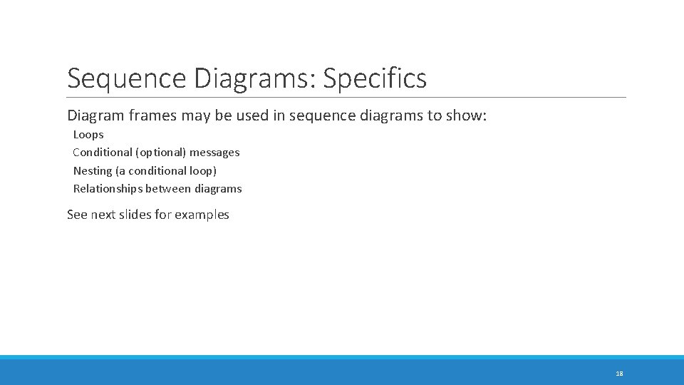 Sequence Diagrams: Specifics Diagram frames may be used in sequence diagrams to show: Loops