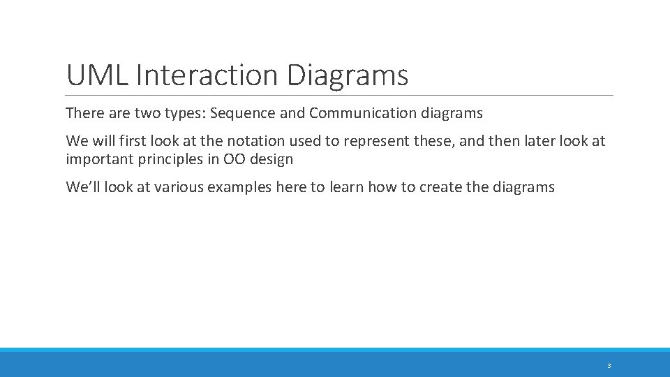 UML Interaction Diagrams There are two types: Sequence and Communication diagrams We will first