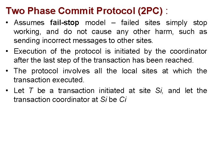 Two Phase Commit Protocol (2 PC) : • Assumes fail-stop model – failed sites