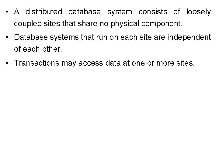  • A distributed database system consists of loosely coupled sites that share no