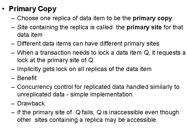  • Primary Copy – Choose one replica of data item to be the