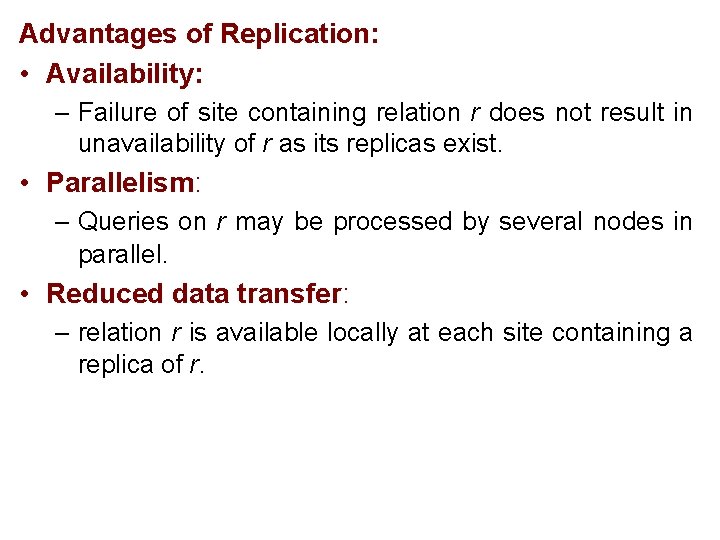 Advantages of Replication: • Availability: – Failure of site containing relation r does not