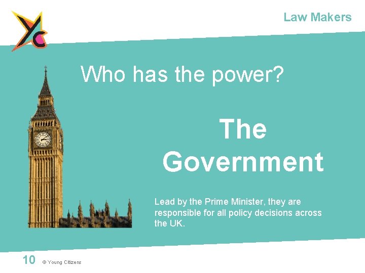 Law Makers Who has the power? The Government Lead by the Prime Minister, they