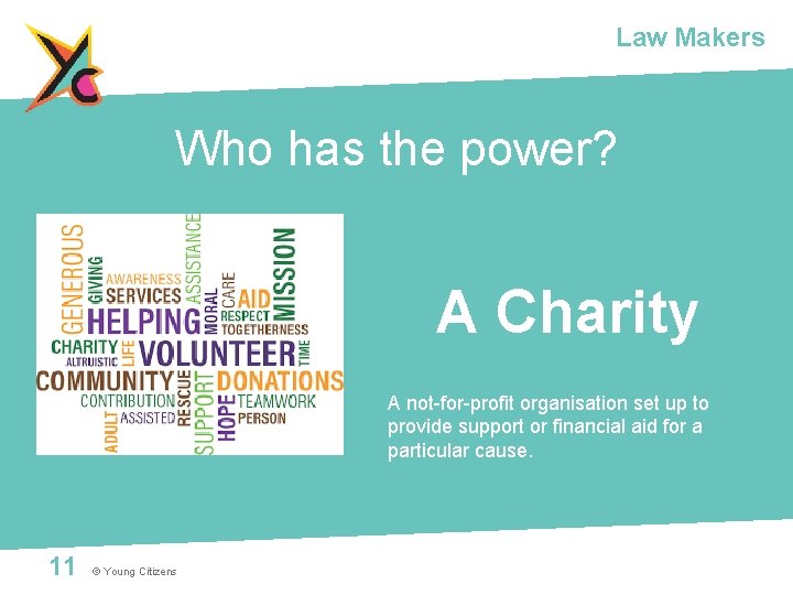 Law Makers Who has the power? A Charity A not-for-profit organisation set up to