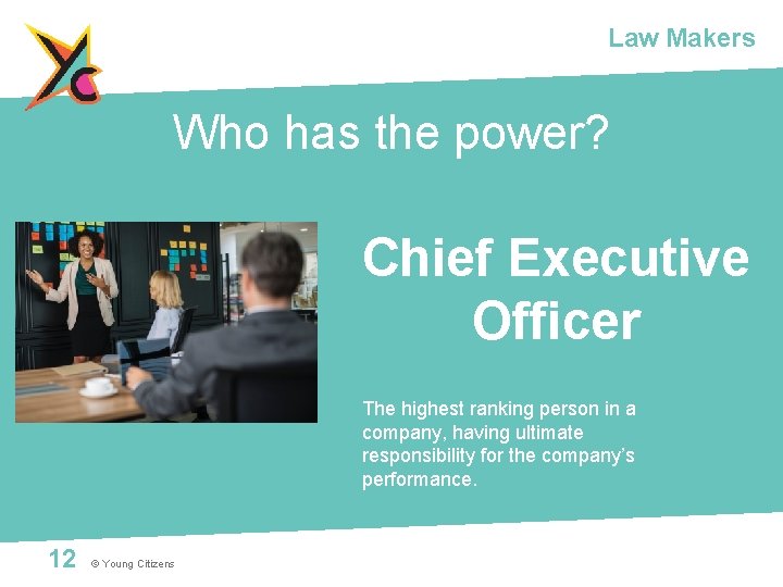 Law Makers Who has the power? Chief Executive Officer The highest ranking person in