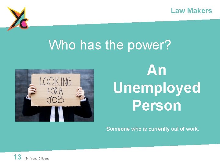 Law Makers Who has the power? An Unemployed Person Someone who is currently out