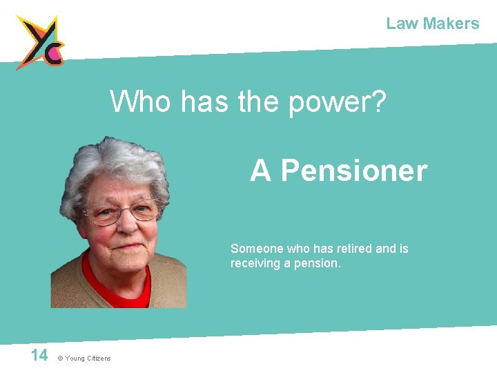 Law Makers Who has the power? A Pensioner Someone who has retired and is