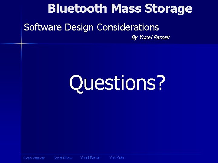 Bluetooth Mass Storage Software Design Considerations By Yucel Parsak Questions? Ryan Weaver Scott Pillow