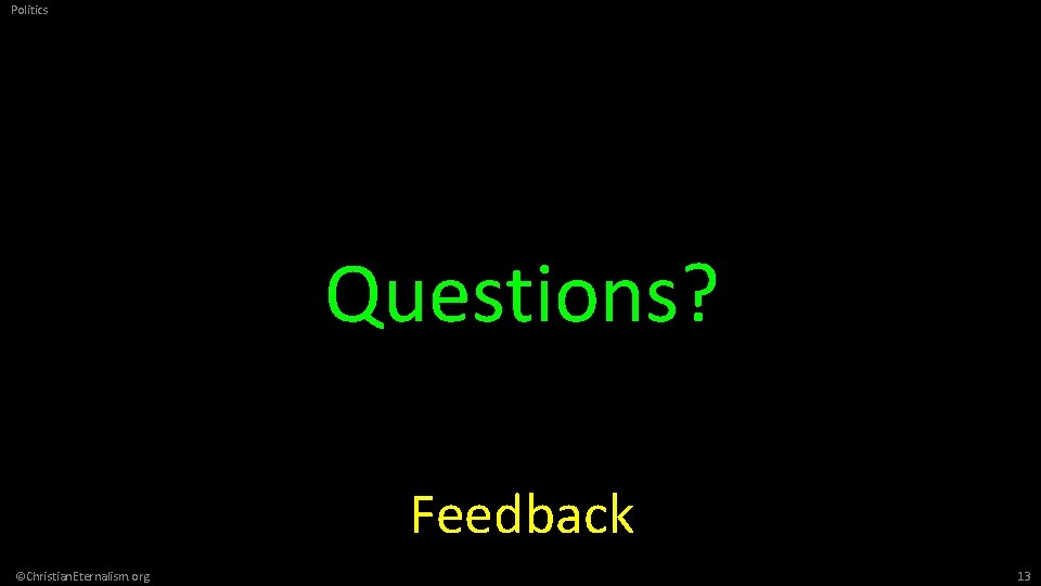 Politics Questions? Feedback ©Christian. Eternalism. org 13 