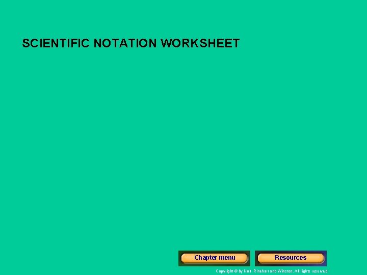 SCIENTIFIC NOTATION WORKSHEET Chapter menu Resources Copyright © by Holt, Rinehart and Winston. All