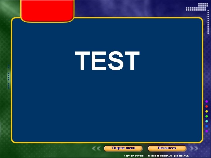 TEST Chapter menu Resources Copyright © by Holt, Rinehart and Winston. All rights reserved.