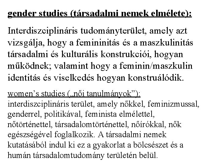 gender studies (társadalmi nemek elmélete): Interdiszciplináris tudományterület, amely azt vizsgálja, hogy a femininitás és