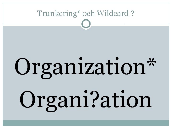 Trunkering* och Wildcard ? Organization* Organi? ation 