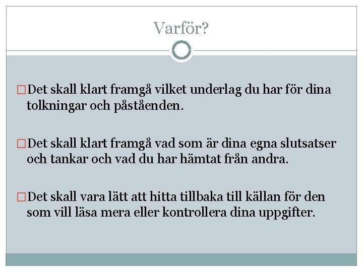 Varför? �Det skall klart framgå vilket underlag du har för dina tolkningar och påståenden.