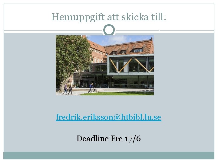 Hemuppgift att skicka till: fredrik. eriksson@htbibl. lu. se Deadline Fre 17/6 