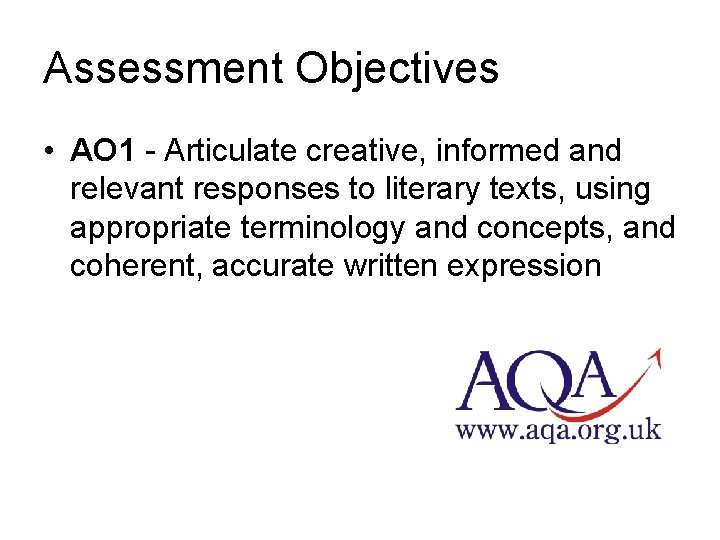 Assessment Objectives • AO 1 - Articulate creative, informed and relevant responses to literary