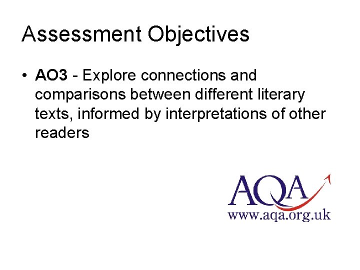 Assessment Objectives • AO 3 - Explore connections and comparisons between different literary texts,