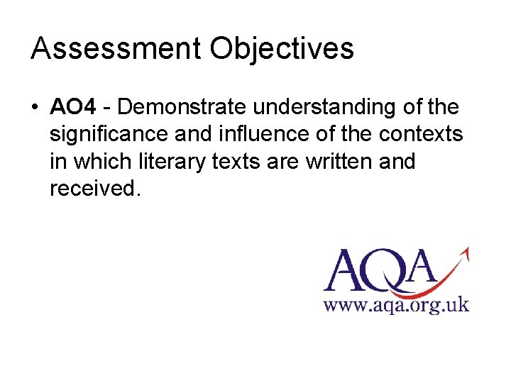 Assessment Objectives • AO 4 - Demonstrate understanding of the significance and influence of
