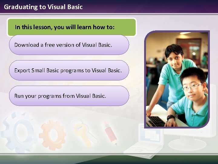 Graduating to Visual Basic In this lesson, you will learn how to: Download a