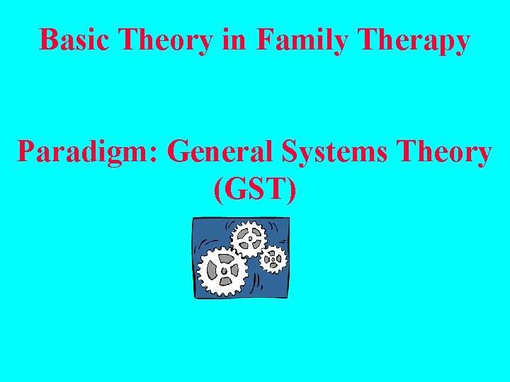 Basic Theory in Family Therapy Paradigm: General Systems Theory (GST) 