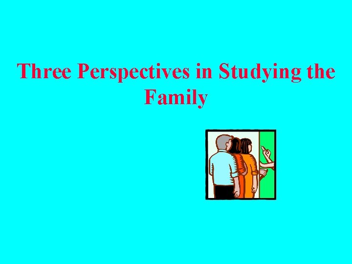 Three Perspectives in Studying the Family 