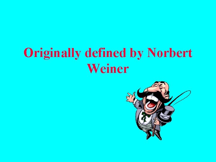 Originally defined by Norbert Weiner 