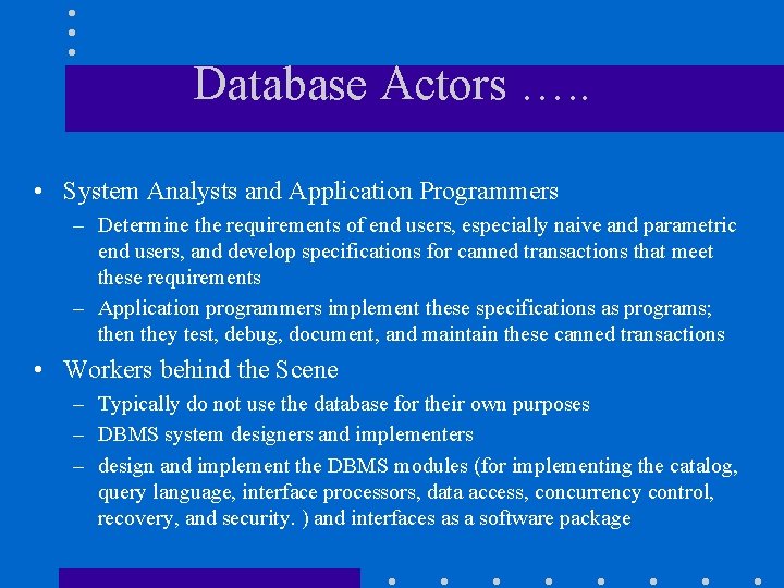 Database Actors …. . • System Analysts and Application Programmers – Determine the requirements