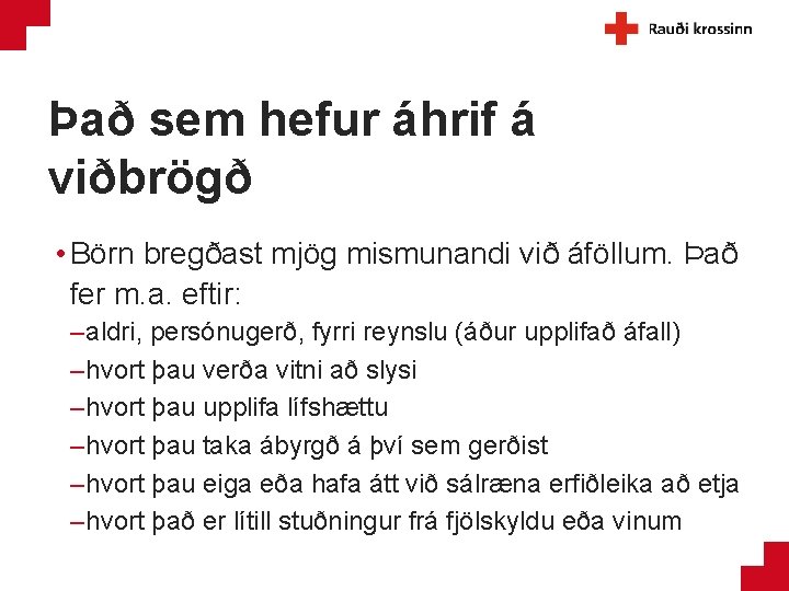 Það sem hefur áhrif á viðbrögð • Börn bregðast mjög mismunandi við áföllum. Það