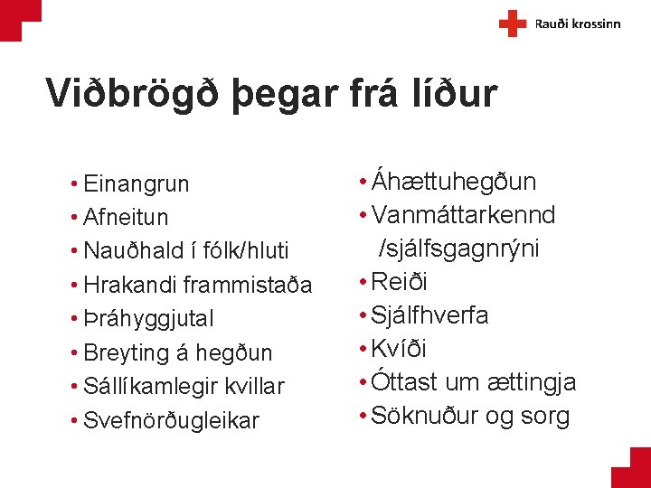 Viðbrögð þegar frá líður • Einangrun • Afneitun • Nauðhald í fólk/hluti • Hrakandi
