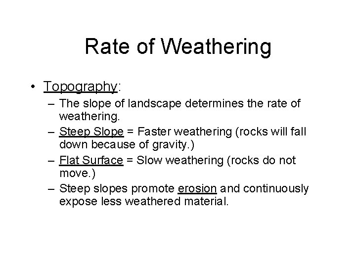 Rate of Weathering • Topography: – The slope of landscape determines the rate of